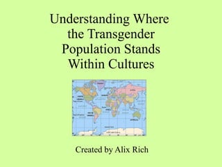 Understanding Where  the Transgender Population Stands Within Cultures Created by Alix Rich 