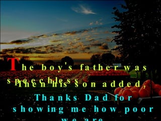 T he   boy's father was speechless Then his son added,   Thanks Dad for showing me how poor we are 