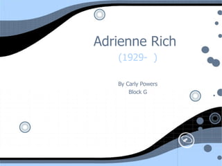 Adrienne Rich (1929-  ) By Carly Powers Block G 