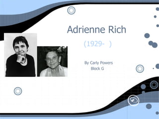 Adrienne Rich (1929-  ) By Carly Powers Block G 