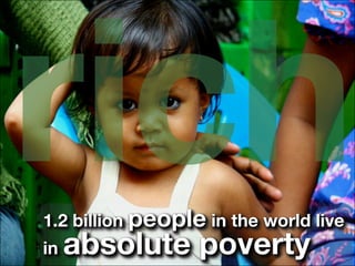 rich
1.2 billion people in the world live
in   absolute poverty
 