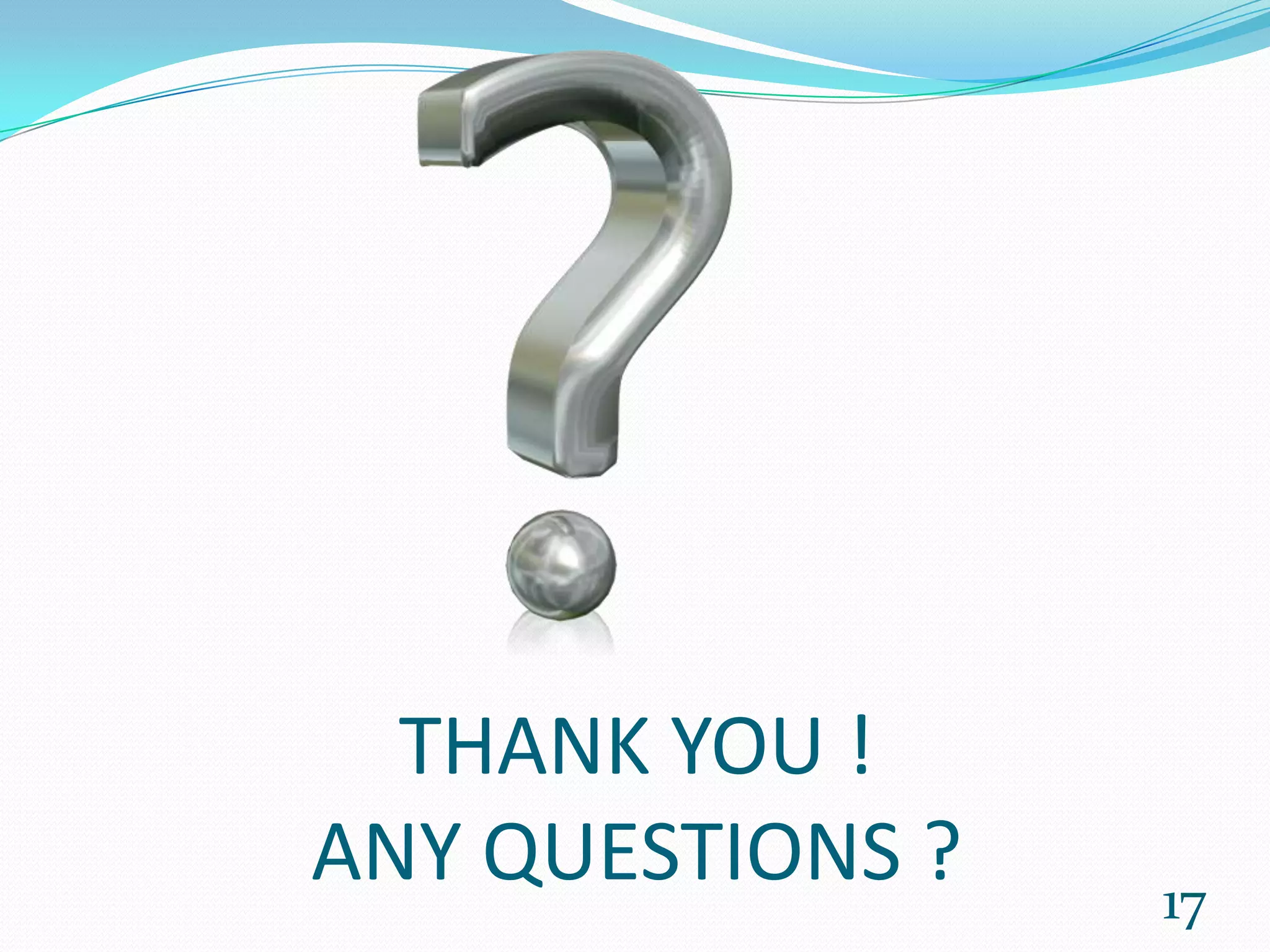 THANK YOU !
ANY QUESTIONS ? 17
 