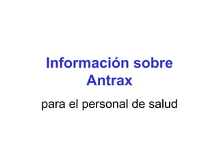 Información sobre
Antrax
para el personal de salud
 