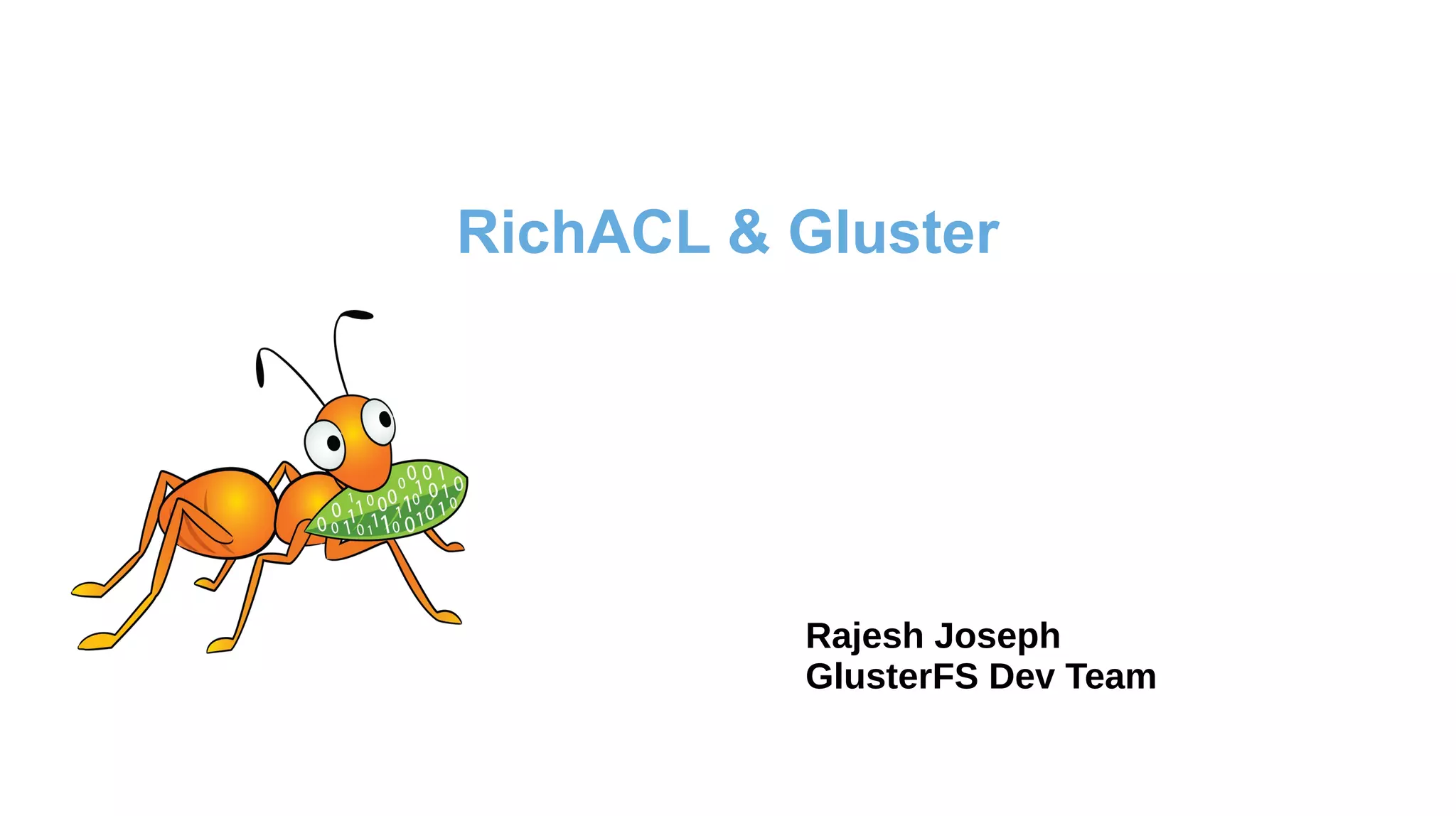 RichACL & Gluster
Rajesh Joseph
GlusterFS Dev Team
 
