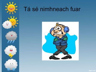 Tá sé nimhneach fuar
 