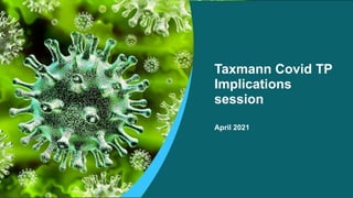 Taxmann Covid TP
Implications
session
April 2021
 