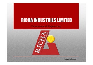 RICHA INDUSTRIES LIMITED
Construction & Engineering
www.richa.in
 