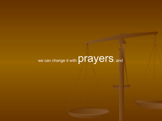 we can change it with  prayers , and  