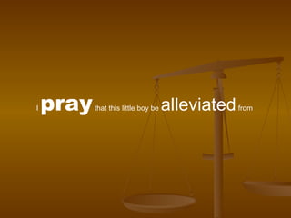 I  pray  that this little boy be  alleviated  from  