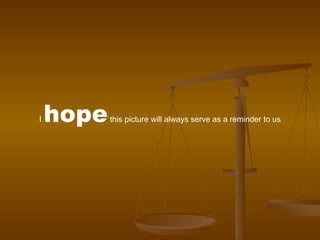 I  hope  this picture will always serve as a reminder to us 