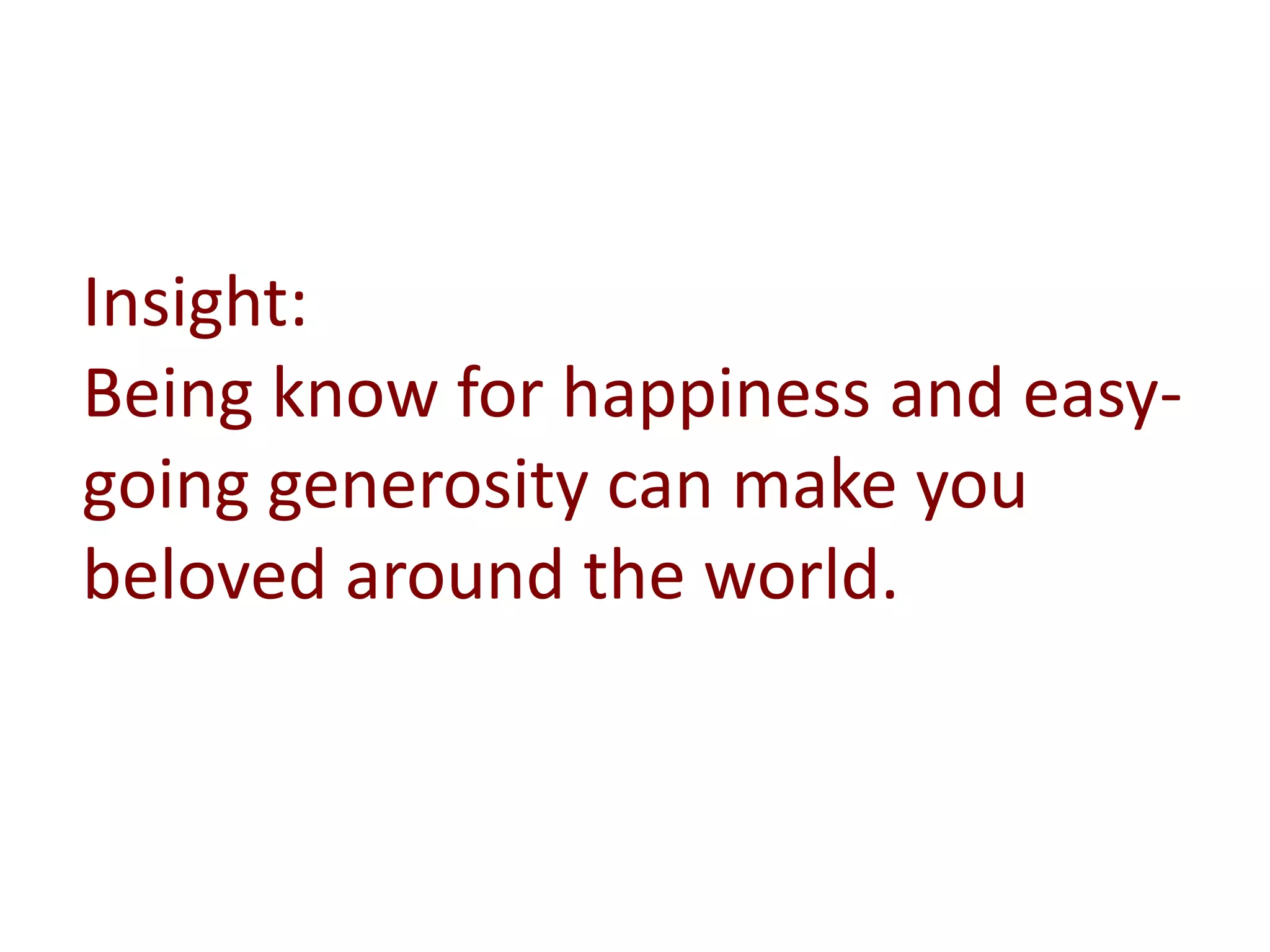 Insight:
Being know for happiness and easy-
going generosity can make you
beloved around the world.
 