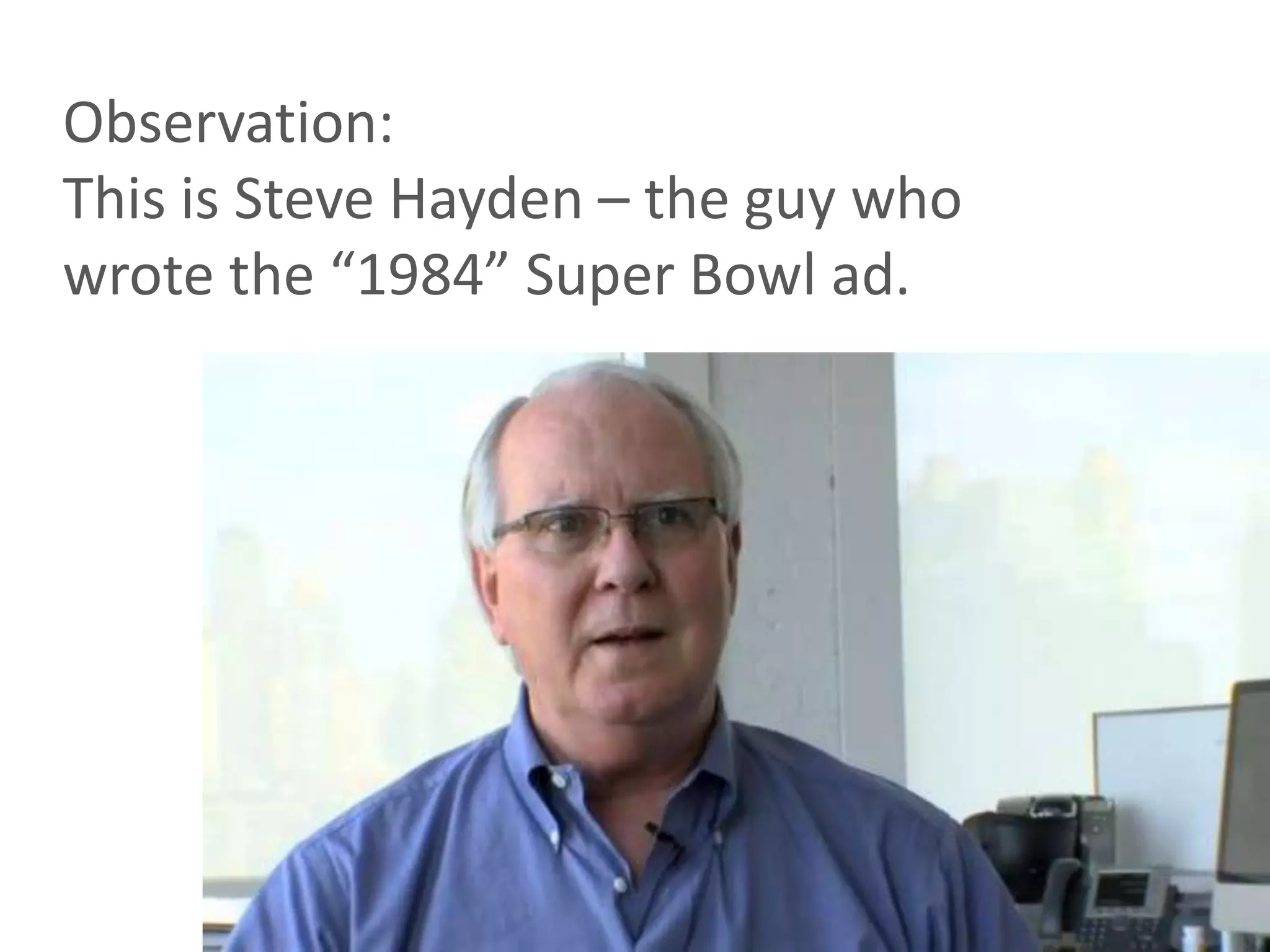 Observation:
This is Steve Hayden – the guy who
wrote the “1984” Super Bowl ad.
 