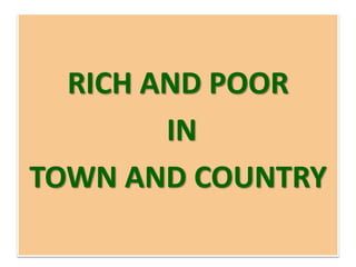 RICH AND POOR
IN
TOWN AND COUNTRY
 