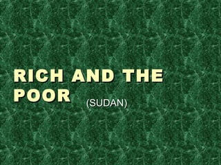 RICH AND THERICH AND THE
POORPOOR (SUDAN)(SUDAN)
 