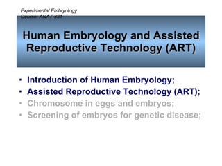 Human Embryology and Assisted Reproductive Technology (ART) ,[object Object],[object Object],[object Object],[object Object],Experimental Embryology Course: ANAT-381 