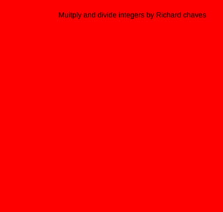 Muitply and divide integers by Richard chaves
 