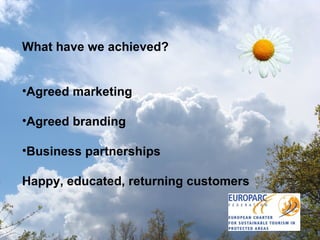 What have we achieved? Agreed marketing Agreed branding Business partnerships Happy, educated, returning customers 