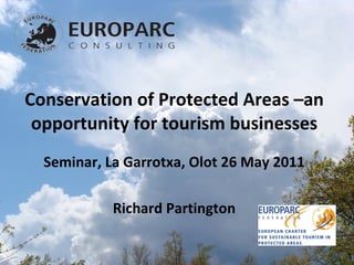 Conservation of Protected Areas –an opportunity for tourism businesses Seminar, La Garrotxa, Olot 26 May 2011 Richard Partington 