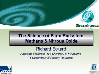 The Science of Farm Emissions Methane & Nitrous Oxide Richard Eckard Associate Professor, The University of Melbourne  & Department of Primary Industries 