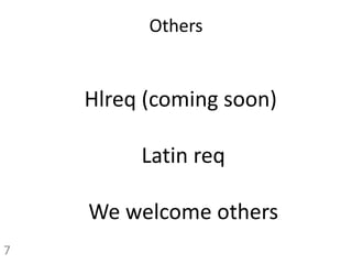 Others
Hlreq (coming soon)
Latin req
We welcome others
7
 