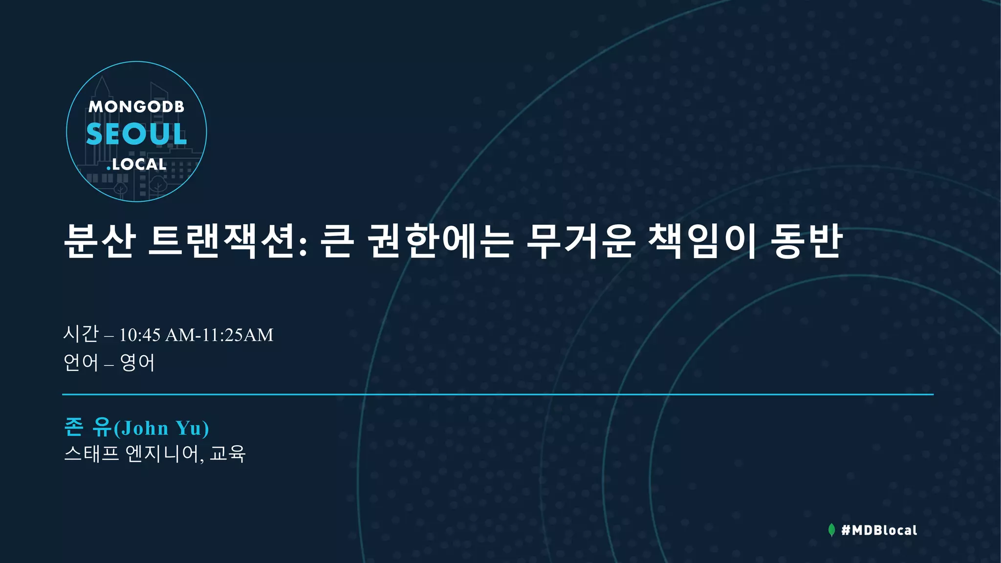 분산 트랜잭션: 큰 권한에는 무거운 책임이 동반
존 유(John Yu)
스태프 엔지니어, 교육
시간 – 10:45 AM-11:25AM
언어 – 영어
 