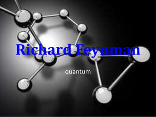 Richard Feynman
     quantum
 