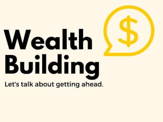 Wealth
Building
Let's talk about getting ahead.
 