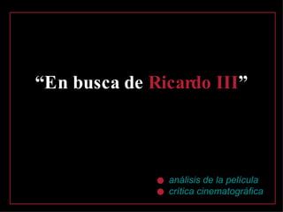 análisis de la película crítica cinematográfica “ En busca de  Ricardo III ” 