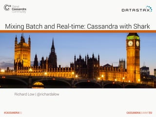 Mixing Batch and Real-time: Cassandra with Shark

Richard Low | @richardalow

#CASSANDRAEU

CASSANDRASUMMITEU

 