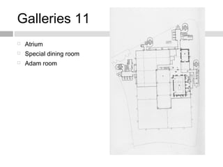 Galleries 11
 Atrium
 Special dining room
 Adam room
 