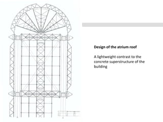 Design of the atrium roof
A lightweight contrast to the
concrete superstructure of the
building
 