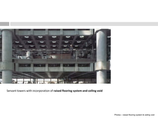 Photos – raised flooring system & ceiling void
Servant towers with incorporation of raised flooring system and ceiling void
 