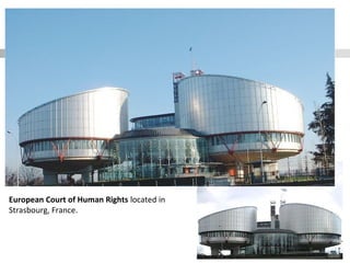 European Court of Human Rights located in
Strasbourg, France.
 