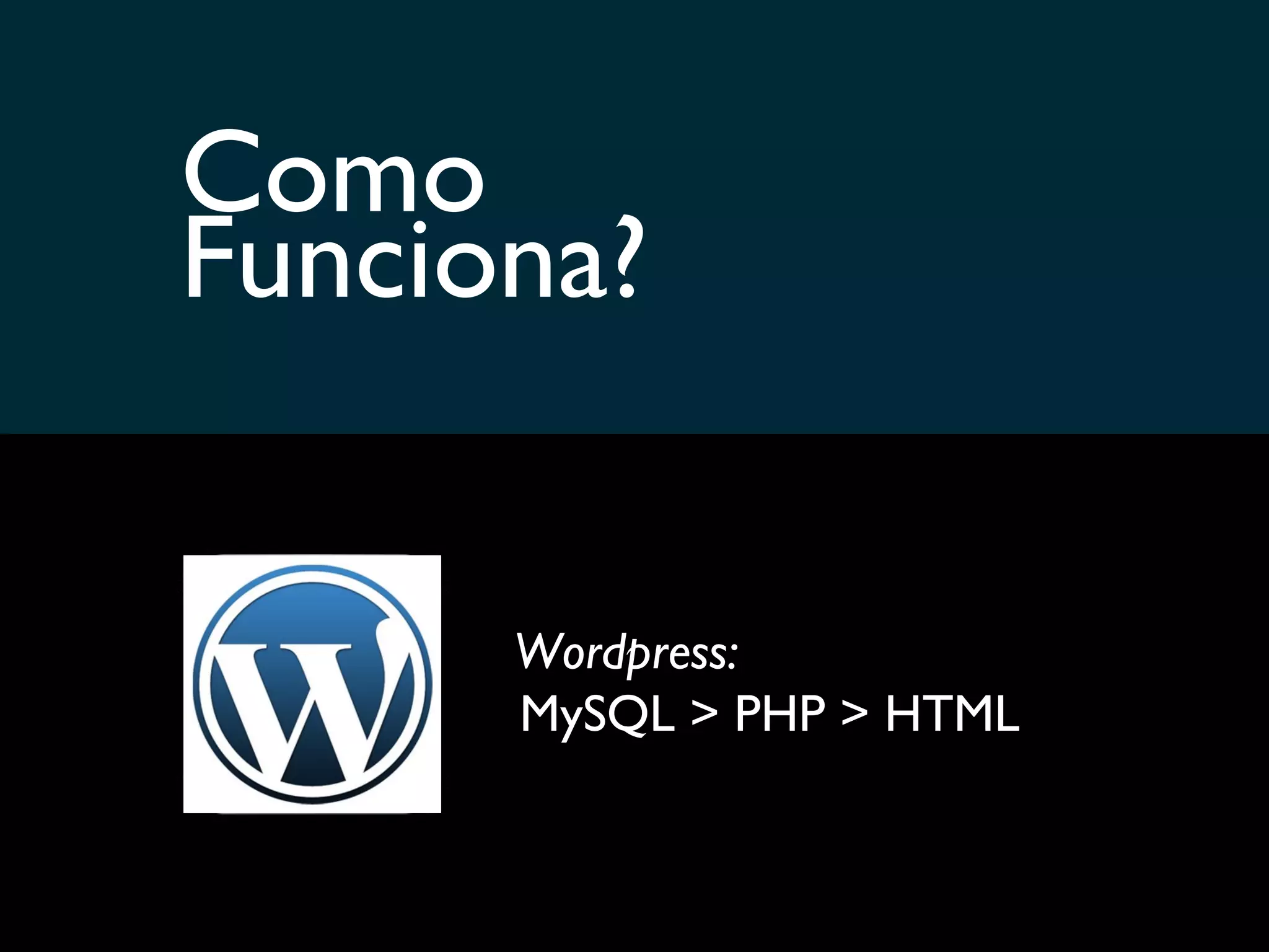 Como Funciona? Wordpress: MySQL > PHP > HTML 