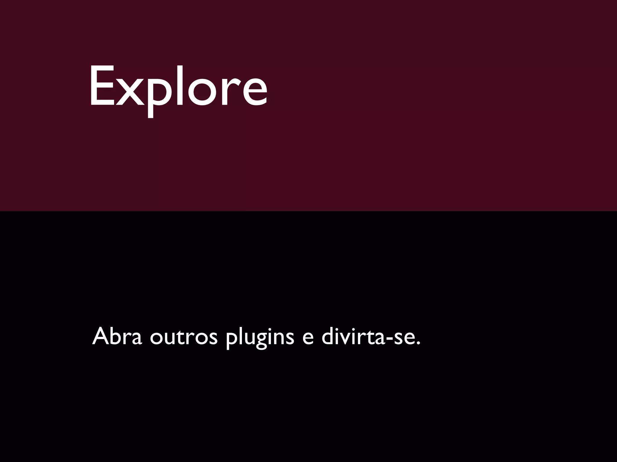 Explore Abra outros plugins e divirta-se. 