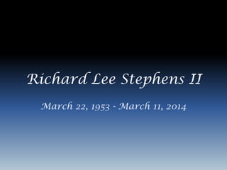 Richard Lee Stephens II
March 22, 1953 - March 11, 2014
 