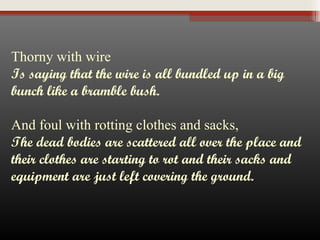 Thorny with wire
Is saying that the wire is all bundled up in a big
bunch like a bramble bush.
 
And foul with rotting clothes and sacks,
The dead bodies are scattered all over the place and
their clothes are starting to rot and their sacks and
equipment are just left covering the ground.
 
 

 