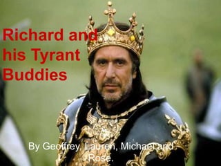 Richard and
his Tyrant
Buddies
By Geoffrey, Lauren, Michael and
Rose.
 