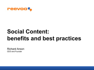 Social Content:
benefits and best practices
Richard Anson
CEO and Founder
 