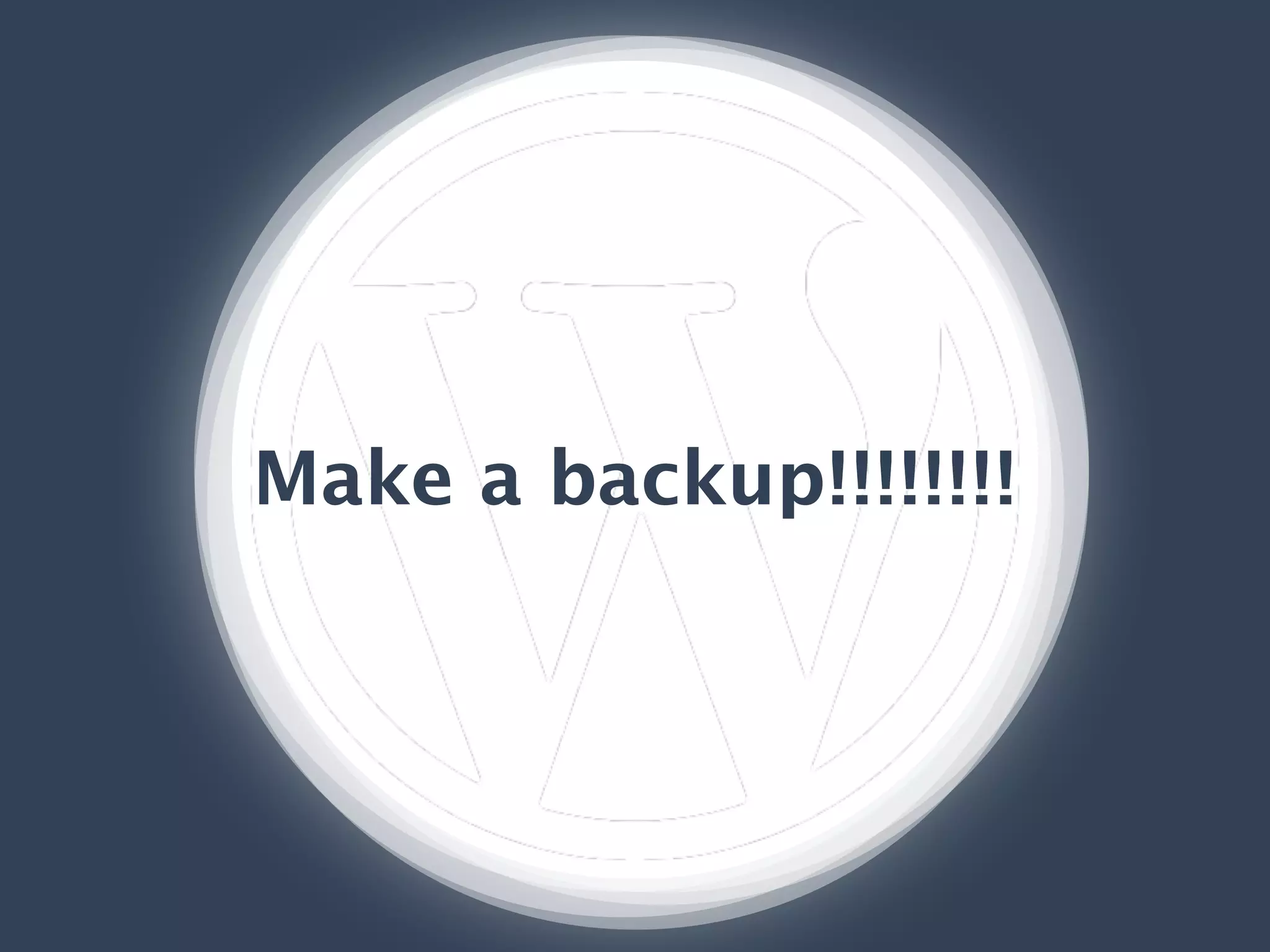 Make a backup!!!!!!!!
 