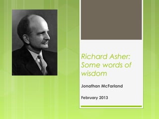 Richard Asher:
Some words of
wisdom
Jonathan McFarland

February 2013
 