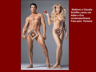 Stallone e Claudia
Schiffer como um
Adão e Eva
contemporâneos
Foto para Versace
 