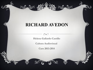 RICHARD AVEDON
Helena Gallardo Castillo
Cultura Audiovisual
Curs 2013-2014

 