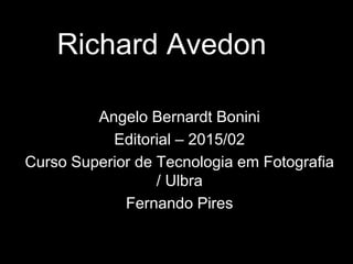 Richard Avedon
Angelo Bernardt Bonini
Editorial – 2015/02
Curso Superior de Tecnologia em Fotografia
/ Ulbra
Fernando Pires
 