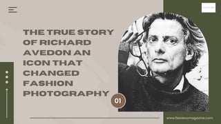 01
The true story
of richard
avedon an
icon that
Changed
Fashion
Photography
www.flawlessmagazine.com
 