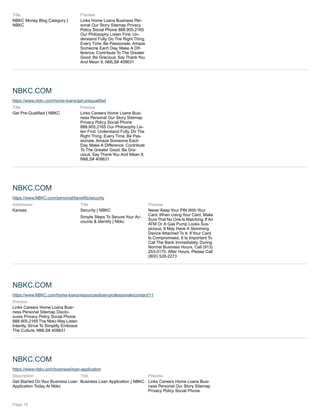 Title
NBKC Money Blog Category |
NBKC
Preview
Links Home Loans Business Per-
sonal Our Story Sitemap Privacy
Policy Social Phone 888.905.2165
Our Philosophy Listen First. Un-
derstand Fully. Do The Right Thing.
Every Time. Be Passionate. Amaze
Someone Each Day. Make A Dif-
ference. Contribute To The Greater
Good. Be Gracious. Say Thank You
And Mean It. NMLS# 409631
NBKC.COM
https://www.nbkc.com/home-loans/get-prequalified
Title
Get Pre-Qualified | NBKC
Preview
Links Careers Home Loans Busi-
ness Personal Our Story Sitemap
Privacy Policy Social Phone
888.905.2165 Our Philosophy Lis-
ten First. Understand Fully. Do The
Right Thing. Every Time. Be Pas-
sionate. Amaze Someone Each
Day. Make A Difference. Contribute
To The Greater Good. Be Gra-
cious. Say Thank You And Mean It.
NMLS# 409631
NBKC.COM
https://www.NBKC.com/personal/benefits/security
Addresses:
Kansas
Title
Security | NBKC
Simple Steps To Secure Your Ac-
counts & Identify | Nbkc
Preview
Never Keep Your PIN With Your
Card.When Using Your Card, Make
Sure That No One Is Watching.If An
ATM Or A Gas Pump Looks Sus-
picious, It May Have A Skimming
Device Attached To It. If Your Card
Is Compromised, It Is Important To
Call The Bank Immediately. During
Normal Business Hours, Call (913)
253-0170. After Hours, Please Call
(800) 528-2273
NBKC.COM
https://www.NBKC.com/home-loans/resources/loan-professionals/contact/11
Preview
Links Careers Home Loans Busi-
ness Personal Sitemap Disclo-
sures Privacy Policy Social Phone
888.905.2165 The Nbkc Way Listen
Intently. Strive To Simplify. Embrace
The Culture. NMLS# 409631
NBKC.COM
https://www.nbkc.com/business/loan-application
Description
Get Started OnYour Business Loan
Application Today At Nbkc
Title
Business Loan Application | NBKC
Preview
Links Careers Home Loans Busi-
ness Personal Our Story Sitemap
Privacy Policy Social Phone
Page 16
 