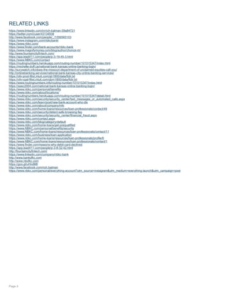 RELATED LINKS
https://www.linkedin.com/in/rich-balman-59a84721
https://twitter.com/i/user/43134938
http://www.facebook.com/people/_/1556565103
https://www.instagram.com/nbkcbank/
https://www.nbkc.com/
https://www.finder.com/bank-accounts/nbkc-bank
https://www.magnifymoney.com/blog/author/chonce-m/
http://www.fountaincityfintech.com/
https://app.lead411.com/people/p-3-19-45-3.html
https://www.NBKC.com/contact
https://routingnumbers.herokuapp.com/routing-number/101015347/index.html
https://michelle-duff.ca/national-bank-kansas-online-banking-login/
http://surywatch.info/does-the-missouri-department-of-unclaimed-equities-call-you/
http://onlinebanking.services/national-bank-kansas-city-online-banking-services/
https://ofx-prod-filist.intuit.com/qb1800/data/fidir.txt
https://ofx-cqat-filist.intuit.com/qbm1800/data/fidir.txt
https://www.routingnumbers.info/routing-number/101015347/index.html
https://sswc2004.com/national-bank-kansas-online-banking-login/
https://www.nbkc.com/personal/benefits
https://www.nbkc.com/about/locations/
https://routingnumbers.herokuapp.com/routing-number/101015347/detail.html
https://www.nbkc.com/security/security_center/text_messages_or_automated_calls.aspx
https://www.nbkc.com/learn/post/new-bank-account-who-dis
https://www.nbkc.com/about/company/info
https://www.nbkc.com/home-loans/resources/loan-professionals/contact/49
https://www.nbkc.com/security/detect-safe-browsing-faq
https://www.nbkc.com/security/security_center/financial_fraud.aspx
https://www.nbkc.com/contact.aspx
https://www.nbkc.com/blog/category/default
https://www.nbkc.com/home-loans/get-prequalified
https://www.NBKC.com/personal/benefits/security
https://www.NBKC.com/home-loans/resources/loan-professionals/contact/11
https://www.nbkc.com/business/loan-application
https://www.nbkc.com/home-loans/resources/loan-professionals/profile/6
https://www.NBKC.com/home-loans/resources/loan-professionals/contact/1
https://www.finder.com/reasons-why-debit-card-declined
https://app.lead411.com/people/p-3-8-32-42.html
http://fountaincityfintech.com/
https://www.linkedin.com/company/nbkc-bank
http://www.bankofkc.com
http://www.nbofkc.com
https://goo.gl/uHndM6
http://www.facebook.com/rich.balman
https://www.nbkc.com/personal/everything-account?utm_source=instagram&utm_medium=everything-launch&utm_campaign=post
Page 4
 