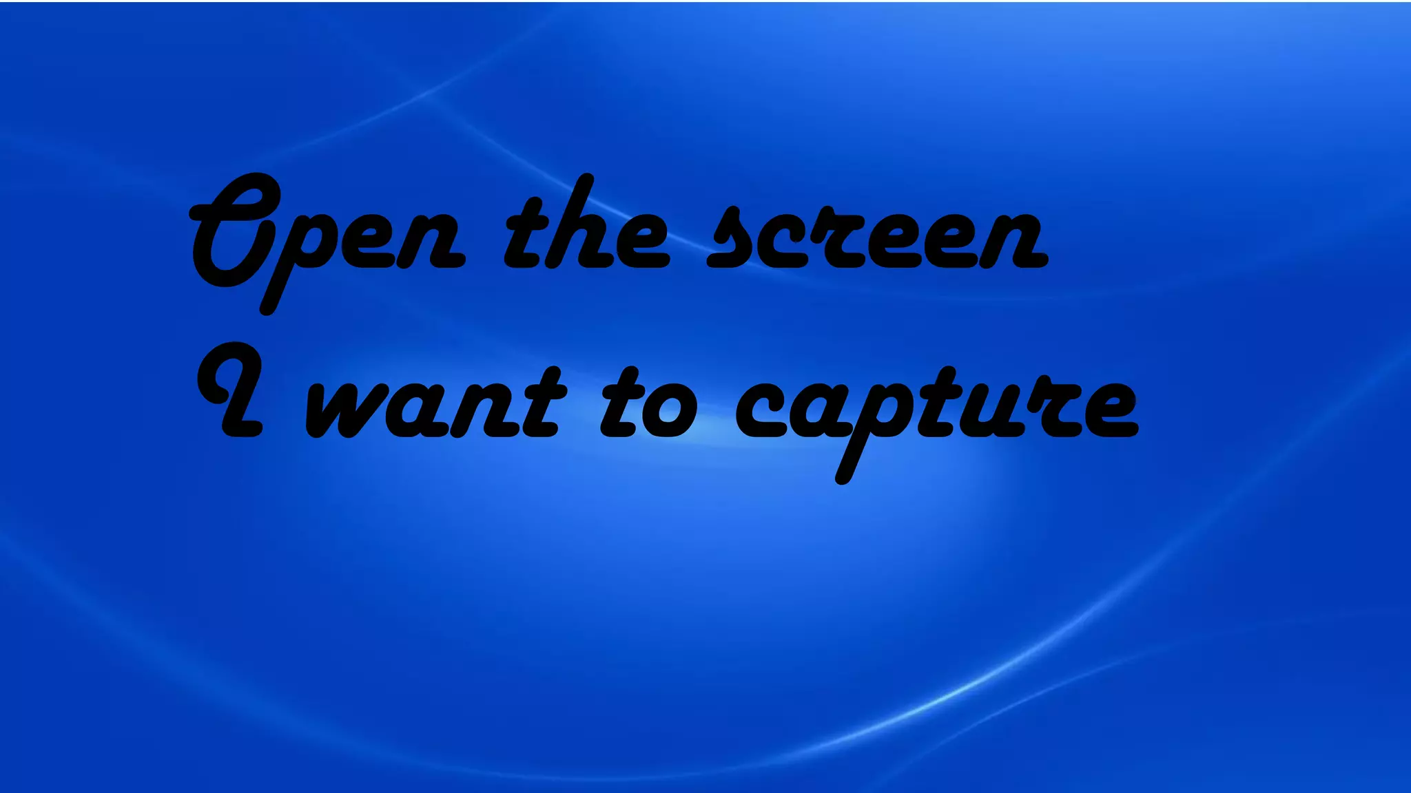Open the screen
I want to capture
 