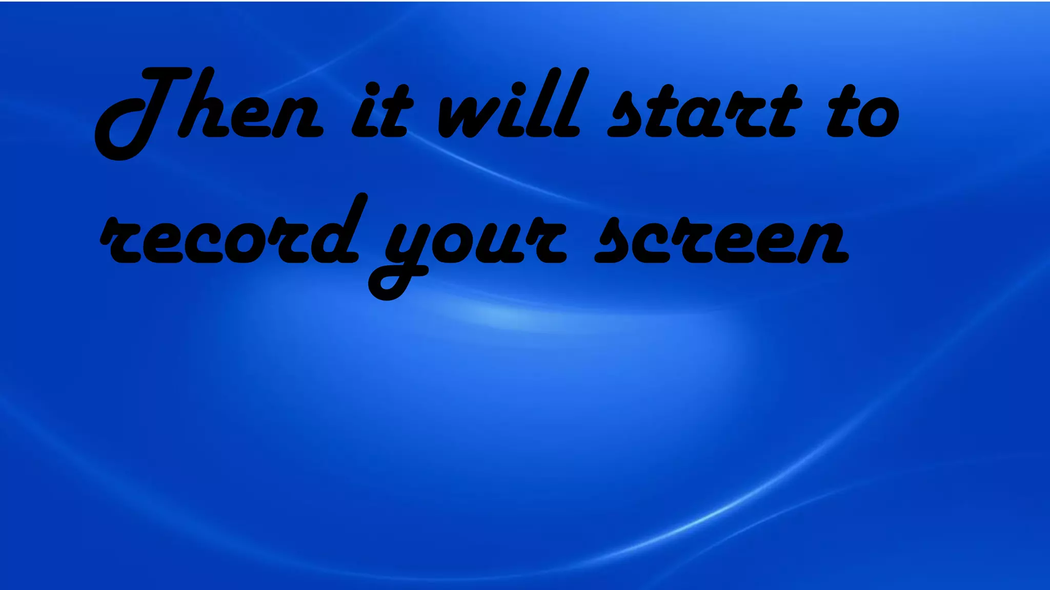 Then it will start to
record your screen
 