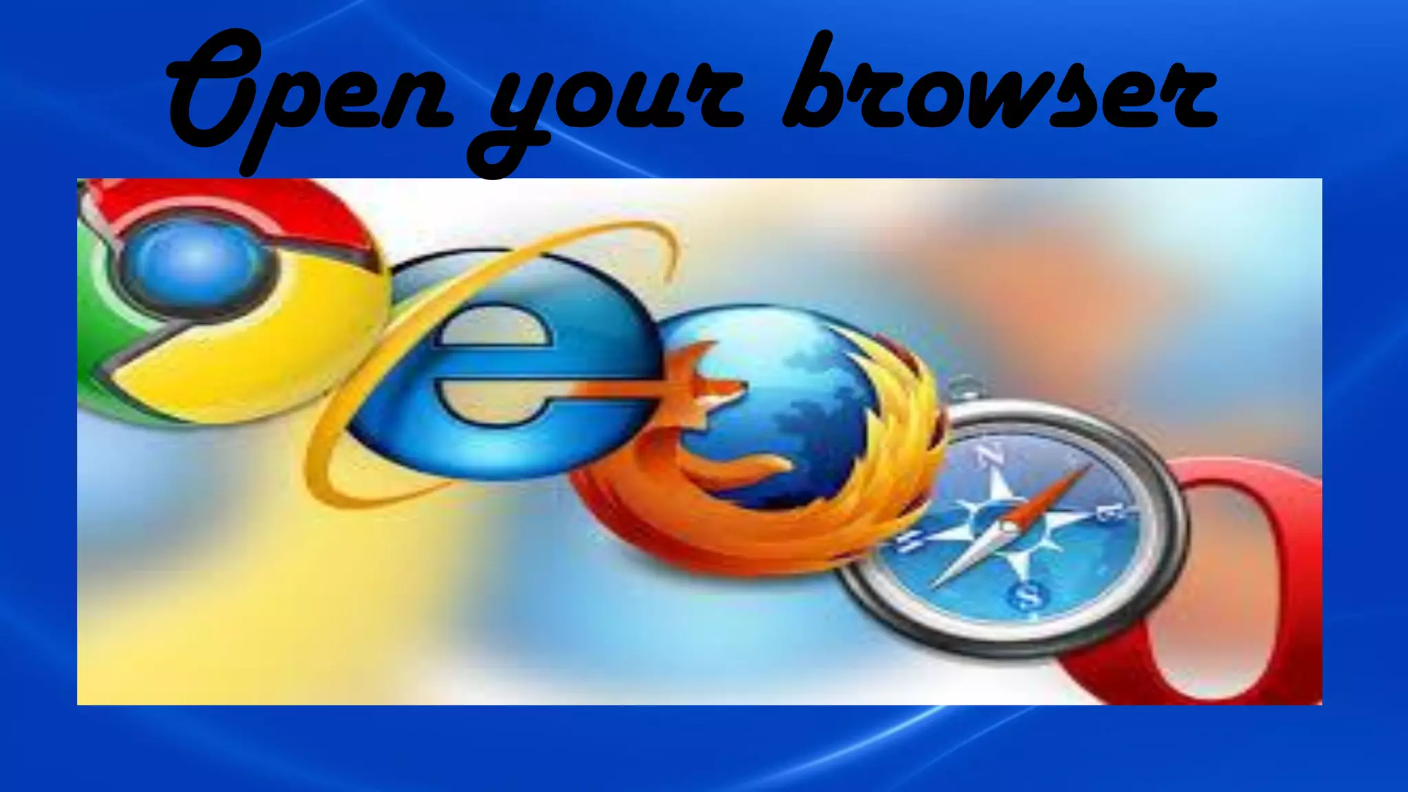 Open your browser
 